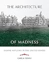 The Architecture of Madness: Insane Asylums in the United States