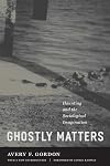 Ghostly Matters: Haunting and the Sociological Imagination