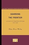 Guarding the Frontier: A Study of Frontier Defense, 1815-1825 (Minnesota Archive Editions)
