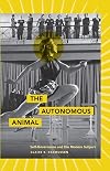 The Autonomous Animal: Self-Governance and the Modern Subject