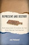 Represent and Destroy: Rationalizing Violence in the New Racial Capitalism (Difference Incorporated)