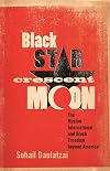 Black Star, Crescent Moon: The Muslim International and Black Freedom beyond America