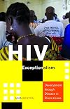 HIV Exceptionalism: Development through Disease in Sierra Leone (A Quadrant Book)