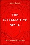 The Intellective Space: Thinking beyond Cognition (Posthumanities)