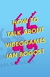 How to Talk about Videogames (Electronic Mediations)
