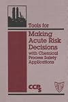 Tools for Making Acute Risk Decisions with Chemical Process Safety Applications