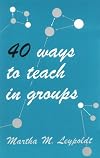 Forty Ways to Teach in Groups