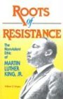 Roots of Resistance: The Nonviolent Ethic of Martin Luther King, Jr.