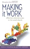 Making It Work: Effective Administration in the Small Church (Small Church in Action)
