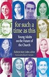 For Such a Time As This: Young Adults on the Future of the Church