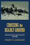 Crossing the Deadly Ground: United States Army Tactics, 1865-1899