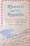 Rhetoric and the Republic: Politics, Civic Discourse, and Education in Early America (Albma Rhetoric Cult & Soc Crit)