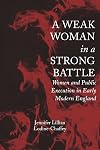 A Weak Woman in a Strong Battle: Women and Public Execution in Early Modern England (Strode Studies in Early Modern Literature and Culture)