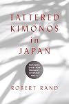 Tattered Kimonos in Japan: Remaking Lives from Memories of World War II (War, Memory, and Culture)