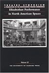 Theatre Symposium, Vol. 12: Elizabethan Performance in North American Spaces (Theatre Symposium Series)