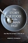The Story of Food in the Human Past: How What We Ate Made Us Who We Are (Archaeology of Food)