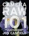 Camera RAW 101: Better Photos with Photoshop, Elements, and Lightroom
