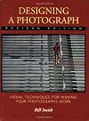 Designing a Photograph: Visual Techniques for Making Your Photographs Work