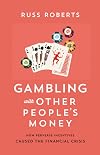 Gambling with Other Peopleโs Money: How Perverse Incentives Caused the Financial Crisis (692)