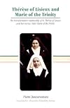 Therese of Lisieux and Marie of the Trinity: The Transformative Relationship of Saint Therese of Lisieux and Her Novice Sister Marie of the Trinity