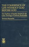 The coherence of life without God before God : the problem of earthly desires in the later theology of Dietrich Bonhoeffer