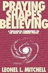 Praying Shapes Believing: A Theological Commentary on the Book of Common Prayer
