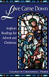 Love Came Down: Anglican Readings for Advent and Christmas