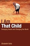 I Am That Child: Changing Hearts and Changing the World