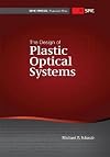 The Design of Plastic Optical Systems (SPIE Tutorial Text Vol. TT80)