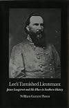 Lee's Tarnished Lieutenant: James Longstreet and His Place in Southern History
