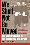 We Shall Not Be Moved: The Desegregation of the University of Georgia
