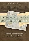 Entrepreneurs in the Southern Upcountry: Commercial Culture in Spartanburg, South Carolina, 1845-1880