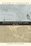 Atlantic Loyalties: Americans in Spanish West Florida, 1785-1810