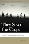 They Saved the Crops: Labor, Landscape, and the Struggle Over Industrial Farming in Bracero-Era California