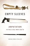 Empty Sleeves: Amputation in the Civil War South (UnCivil Wars Ser.)