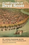 In the Shadow of Dred Scott: St. Louis Freedom Suits and the Legal Culture of Slavery in Antebellum America (Early American Places Ser.)