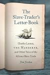 The Slave-Trader's Letter-Book: Charles Lamar, the Wanderer, and Other Tales of the African Slave Trade