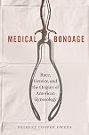 Medical Bondage: Race, Gender, and the Origins of American Gynecology