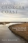 Saving the Georgia Coast: A Political History of the Coastal Marshlands Protection Act (Wormsloe Foundation Publication)