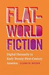 Flat-World Fiction: Digital Humanity in Early Twenty-First-Century America
