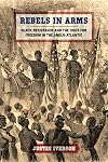 Rebels in Arms: Black Resistance and the Fight for Freedom in the Anglo-Atlantic (Early American Places Ser.)