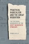 Practical Radicalism and the Great Migration: The Cultural Geography of the Scott Newspaper Syndicate (Print Culture in the South Ser.)