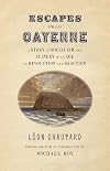 Escapes from Cayenne: A Story of Socialism and Slavery in an Age of Revolution and Reaction (Race in the Atlantic World, 1700–1900 Ser.)