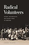 Radical volunteers : dissent, desegregation, and student power in Tennessee