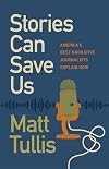 Stories Can Save Us: Americaโs Best Narrative Journalists Explain How