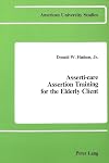 Asserti-Care- Assertion Training for the Elderly Client (American University Studies)