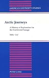 Arctic Journeys: A History of Exploration for the Northwest Passage (American University Studies)