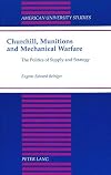 Churchill, Munitions and Mechanical Warfare: The Politics of Supply and Strategy