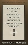 Knowledge of the Self Revealing God in the Thought of Thomas Forsyth Torrance