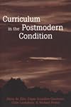 Curriculum in the Postmodern Condition (Counterpoints: Studies in the Postmodern Theory of Education, Volume 103)